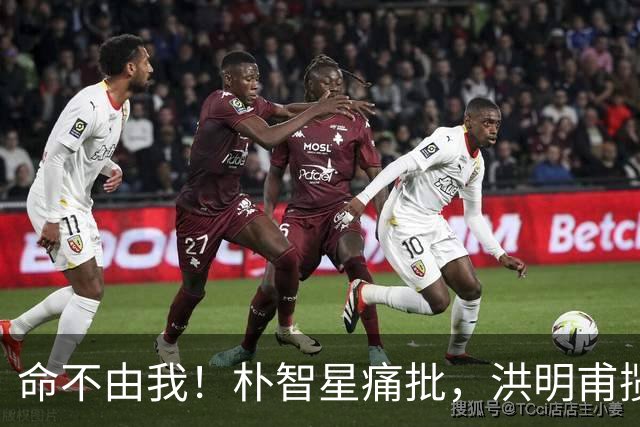命不由我！朴智星痛批，洪明甫揽责，孙兴慜表态，这次比国足还惨