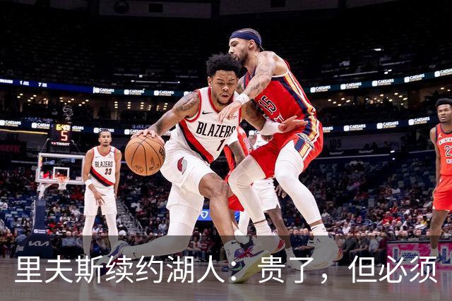 里夫斯续约湖人：贵了，但必须