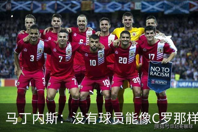 马丁内斯：没有球员能像C罗那样罚进点球 世界杯上没有完美的比赛